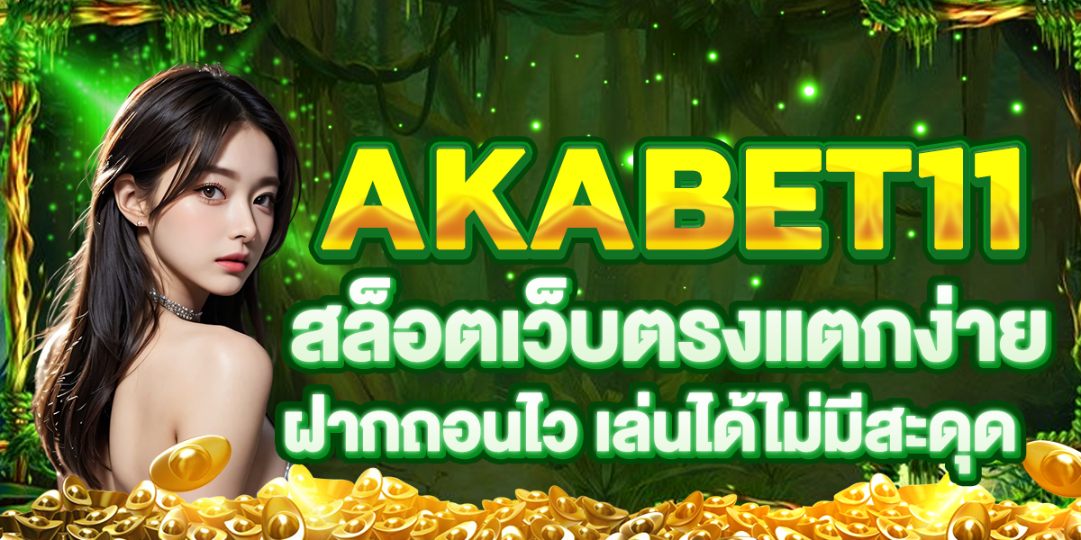 AKABET11 สล็อตเว็บตรงแตกง่าย ฝากถอนไว เล่นได้ไม่มีสะดุด